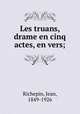 Les truans, drame en cinq actes, en vers;, Jean Richepin 