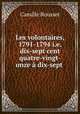 Les volontaires, 1791-1794 i.e. dix-sept cent quatre-vingt-onze a dix-sept ., Camille Rousset 