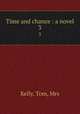Time and chance : a novel. 3, Kelly, Tom, Mrs 