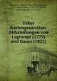 Ueber Kartenprojection. Abhandlungen von Lagrange (1779) und Gauss (1822), Wangerin, Albert, 1844-1933,Lagrange, J. L. (Joseph Louis), 1736-1813,Gauss, Carl Friedrich, 1777-1855 