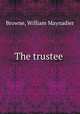 The trustee, Browne, William Maynadier 