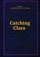 Catching Clara, Bascom, Louise Rand. [from old catalog] 