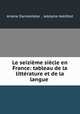 Le seizieme siecle en France: tableau de la litterature et de la langue ., Arsene Darmesteter 