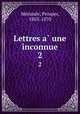 Lettres a une inconnue. 2, Prosper Me?rime?e 