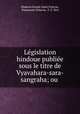 Legislation hindoue publiee sous le titre de Vyavahara-sara-sangraha; ou ., Madurai Kanda-Sami Pulavar, Kantasami Pulavar, F. E. Sice 