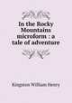 In the Rocky Mountains microform : a tale of adventure, Kingston William Henry 