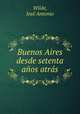 Buenos Aires desde setenta anos atras, Jose Antonio Wilde 