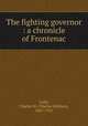 The fighting governor : a chronicle of Frontenac, Colby, Charles W. (Charles William), 1867-1955 