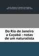 Do Rio de Janeiro a Cuyaba : notas de um naturalista, Smith, Herbert H. (Herbert Huntington), 1851-1919,Steinen, Karl von den, 1855-1929 