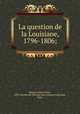 La question de la Louisiane, 1796-1806;, Francis Paul Renaut 