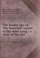 The border spy, or, The beautiful captive of the rebel camp : a story of the war, Hazelton, Harry,Wilmer, Richard Hooker, 1918-, former owner 
