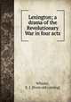 Lexington; a drama of the Revolutionary War in four acts, Whisler, E. J. [from old catalog] 