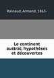 Le continent austral; hypotheses et decouvertes, Rainaud, Armand, 1863- 
