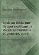 Lexicon Biblicum: in quo explicantur vulgatae vocabula et phrases, quae ., Ignatius Weitenauer 
