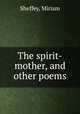 The spirit-mother, and other poems, Sheffey, Miriam 