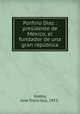 Porfirio Diaz : presidente de Mexico, el fundador de una gran republica, Jose? Francisco Godoy 