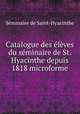 Catalogue des eleves du seminaire de St. Hyacinthe depuis 1818 microforme, Seminaire de Saint-Hyacinthe 