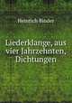 Liederklange, aus vier Jahrzehnten, Dichtungen., Heinrich Binder 