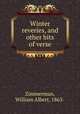 Winter reveries, and other bits of verse, Zimmerman, William Albert, 1863- 