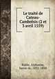 Le traite? de Cateau-Cambre?sis (2 et 3 avril 1559), Ruble, Alphonse, baron de, 1831-1898 