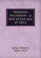 Hemlock microform : a tale of the war of 1812, Sellar, Robert, 1841-1919 