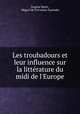 Les troubadours et leur influence sur la litterature du midi de l