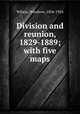 Division and reunion, 1829-1889; with five maps, Wilson, Woodrow, 1856-1924 