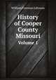 History of Cooper County Missouri. Volume 1. Part 1, William Foreman Johnson 