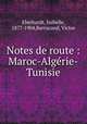 Notes de route : Maroc-Algerie-Tunisie, Eberhardt, Isabelle, 1877-1904,Barrucand, Victor 