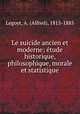 Le suicide ancien et moderne; e?tude historique, philosophique, morale et statistique, Legoyt, A. (Alfred), 1815-1885 