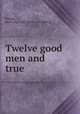 Twelve good men and true, Breene, Bessie Springer. [from old catalog] 