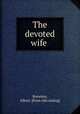 The devoted wife, Brewster, Albert. [from old catalog] 
