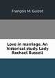 Love in marriage. An historical study. Lady Rachael Russell, M. Guizot 