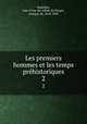 Les premiers hommes et les temps prehistoriques. 2, Jean-Franc?ois-Albert du Pouget Nadaillac 