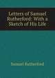 Letters of Samuel Rutherford: With a Sketch of His Life, Samuel Rutherford 