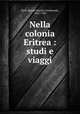 Nella colonia Eritrea : studi e viaggi, Paoli, Renato,Martini, Ferdinando, 1841-1928 