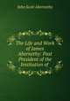 The Life and Work of James Abernethy: Past President of the Institution of ., John Scott Abernethy 
