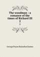 The woodman : a romance of the times of Richard III. 2, G. P. James 