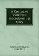 A Kentucky cardinal microform : a story, Allen, James Lane, 1849-1925 
