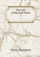 The Life of Hannah More. 1, Henry Thompson 