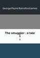 The smuggler : a tale. 1, G. P. James 