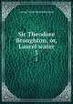 Sir Theodore Broughton, or, Laurel water. 3, G. P. James 