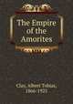 The Empire of the Amorites, Clay, Albert Tobias, 1866-1925 