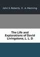 The Life and Explorations of David Livingstone, L. L. D., John S. Roberts, E . A. Manning 