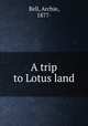 A trip to Lotus land, Bell, Archie, 1877- 