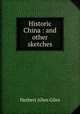 Historic China : and other sketches, Giles Herbert Allen 