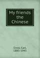 My friends the Chinese, Crow, Carl, 1883-1945 