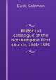 Historical catalogue of the Northampton First church, 1661-1891, Clark, Solomon 