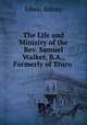The Life and Ministry of the Rev. Samuel Walker, B.A., Formerly of Truro ., Edwin Sidney 