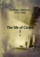 The life of Cicero. 1, Trollope, Anthony, 1815-1882 